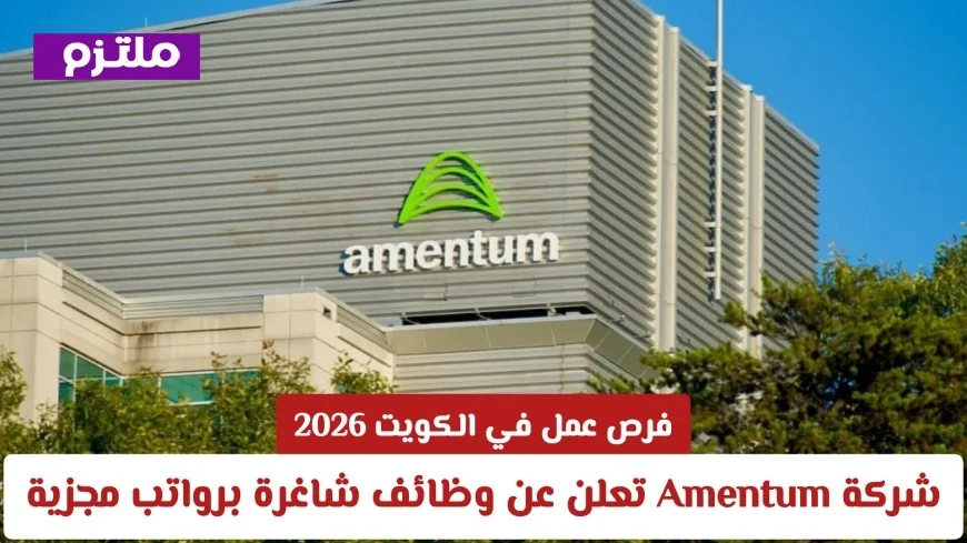 وظائف شاغرة في الكويت 2026 بشركة Amentum برواتب مجزية تنتظرك لدعم مستقبل مهني ناجح