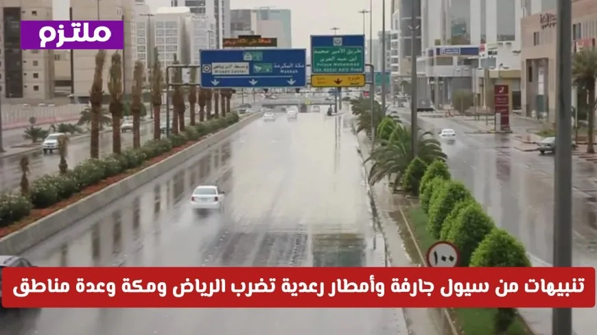 تحذيرات طقس السعودية: سيول جارفة وأمطار رعدية قوية تضرب الرياض ومكة والمناطق المحيطة اليوم