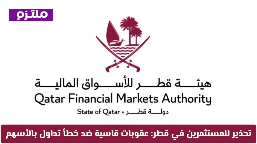 تحذير هام للمستثمرين في قطر: غرامة 150 ألف ريال وعقوبات صارمة بسبب خطأ تداول شائع تفاصيل كاملة