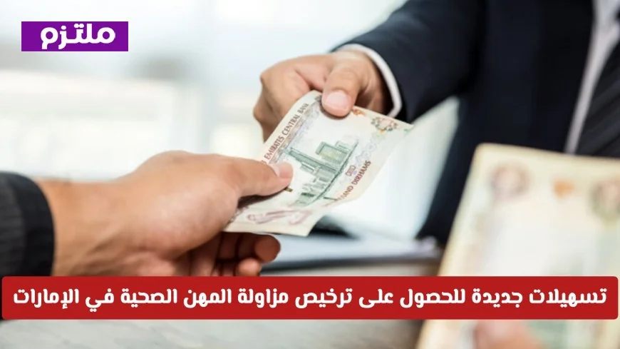 تسهيلات جديدة للحصول على ترخيص مزاولة المهن في الإمارات تشمل 6 فئات مستفيدة