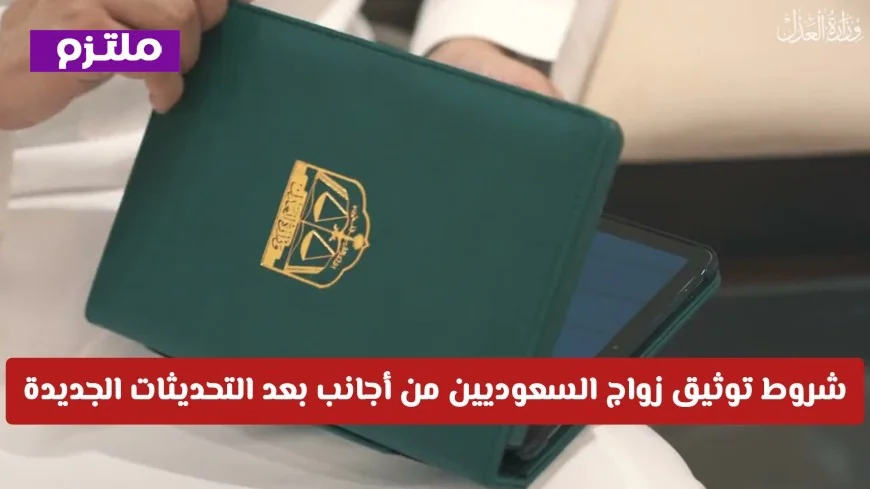 كل ما تحتاج لمعرفته عن شروط توثيق زواج السعوديين من الأجانب بعد تحديثات السعودية الجديدة