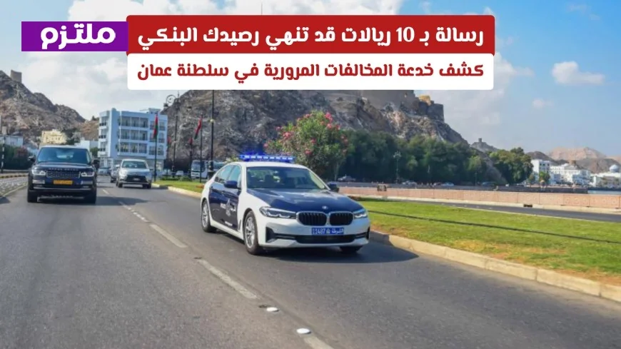 احذر رسالة الـ 10 ريالات التي قد تستهلك حسابك البنكي: تفكيك خدعة المخالفات المرورية في عمان