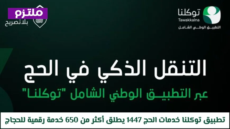 إطلاق تطبيق توكلنا خدمات الحج 1447 مع أكثر من 650 خدمة رقمية للحجاج رسمياً
