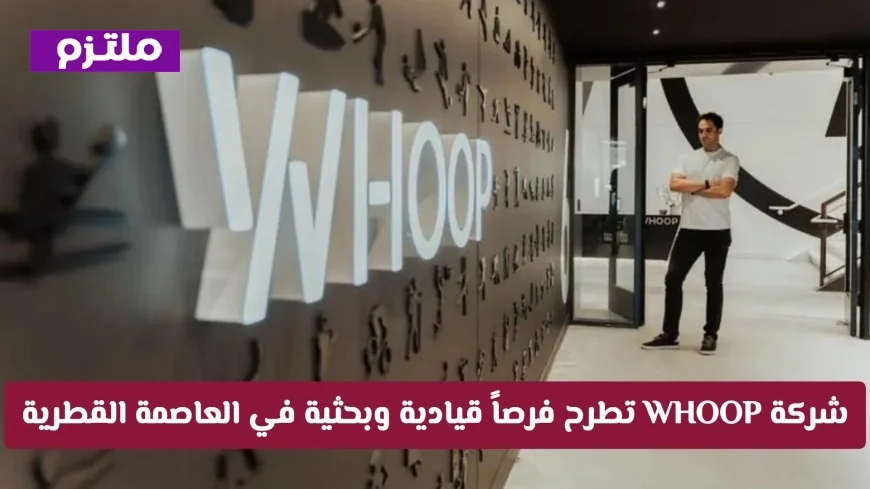 فرص وظيفية قيادية وبحثية مميزة في WHOOP قطر تقدم الآن عبر الرابط الرسمي