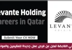 وظائف شاغرة في قطر: ليفانتي القابضة تطرح فرص عمل جديدة للمواطنين والمقيمين