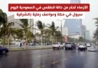 تحذير عاجل من الأرصاد الجوية: سيول تضرب مكة وعواصف رملية تجتاح المنطقة الشرقية في السعودية اليوم