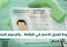 كل ما تحتاج معرفته عن شروط تعديل الاسم في الإقامة والرسوم الجديدة