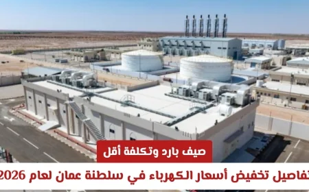 تفاصيل تخفيض أسعار الكهرباء في سلطنة عمان لشهر مايو 2026 لتحقيق صيف بارد وتكلفة أقل