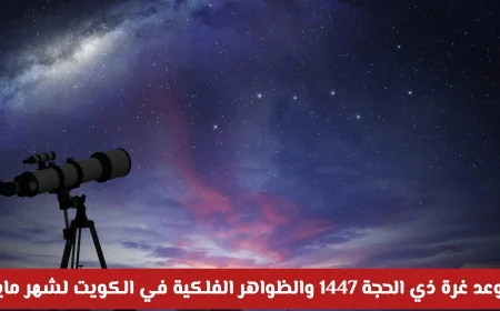 العجيري يعلن عن غرة ذي الحجة 1447 وظواهر فلكية مذهلة في سماء الكويت