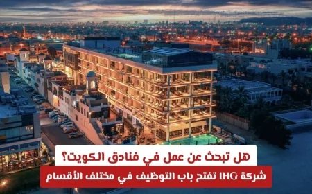 فرص عمل متاحة في فنادق الكويت: شركة IHG تفتح باب التوظيف في كل الأقسام