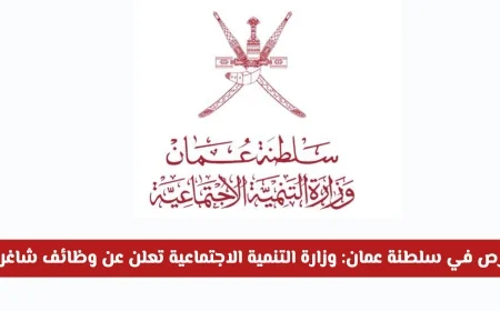 وزارة التنمية الاجتماعية تعلن عن وظائف شاغرة في سلطنة عمان 2026 وكيفية التقديم للحصول على فرص عمل مميزة