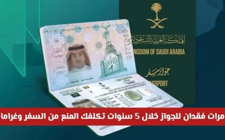 تحذير عاجل من الداخلية السعودية: ممنوع السفر وغرامات ضخمة عند فقدان الجواز 3 مرات في 5 سنوات