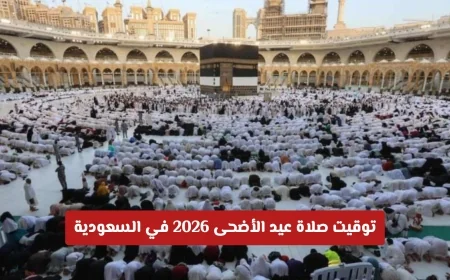 موعد صلاة عيد الأضحى 2026 في السعودية: مواعيد الصلاة في الرياض وأهم المحافظات