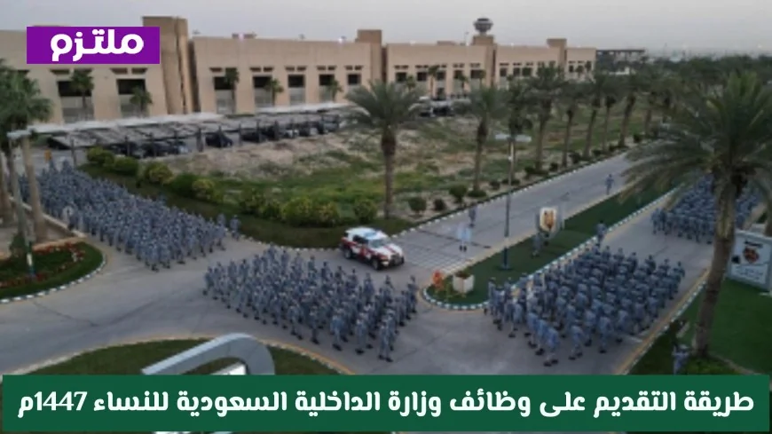 كيفية التقديم على وظائف النساء في وزارة الداخلية السعودية لعام 1447 برتبة جندي