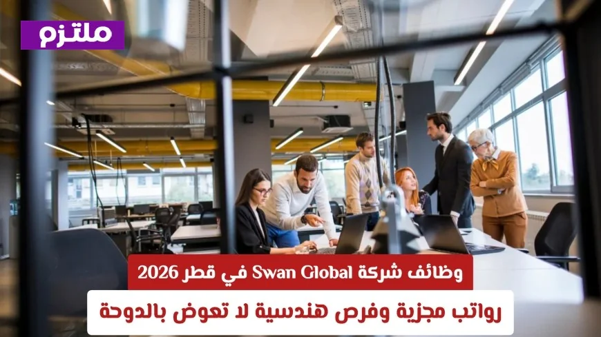 فرص عمل هندسية بشركة Swan Global في قطر 2026: رواتب مغرية ومزايا لا تُفوّت في الدوحة