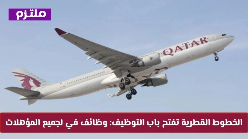 وظائف شاغرة في الخطوط الجوية القطرية: فرص عمل في قطر تناسب جميع المؤهلات