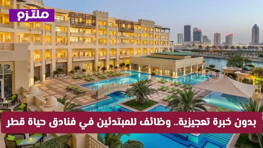 فرص توظيف ممتازة للمبتدئين بدون خبرة مسبقة في فنادق حياة قطر