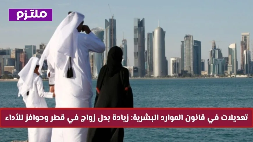 تغييرات جذرية في قانون الموارد البشرية في قطر: زيادة بدل الزواج وتحفيز الأداء