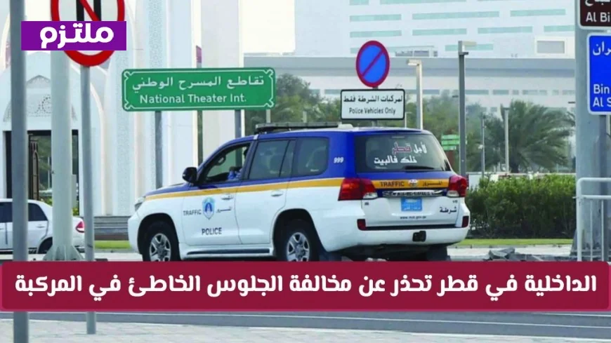 الداخلية القطرية تحذر: السجن وغرامة 10000 ريال لمخالفي الجلوس السليم في المركبات