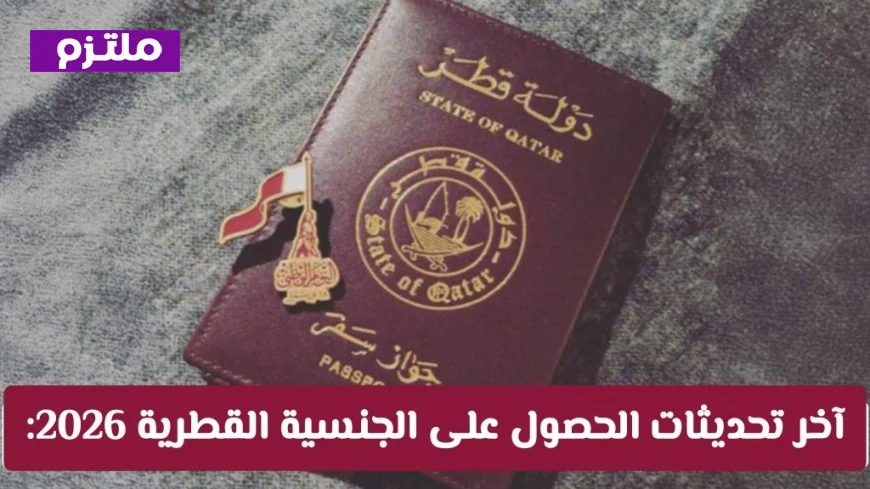 آخر تطورات الحصول على الجنسية القطرية 2026 الشروط والفئات المستهدفة وخطوات التقديم بالتفصيل