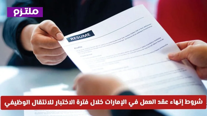 كيف تتفادى الغرامات شروط إنهاء عقد العمل في الإمارات خلال فترة الاختبار للانتقال الوظيفي