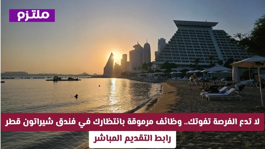اغتنم الفرصة الذهبية: وظائف مرموقة متاحة في فندق شيراتون قطر قدم الآن