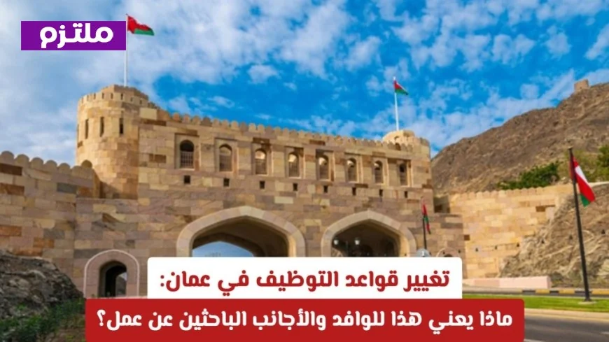 سلطنة عمان تعلن حظر الأجانب في 200 مهنة وتكشف عن قائمة التوطين الشامل