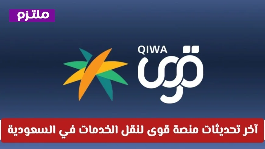 تحديثات ثورية في منصة قوى توفر فرصاً جديدة للتابعين وأصحاب العمل لنقل الخدمات