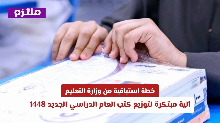 وزارة التعليم السعودية تطلق خطة استباقية مبتكرة لتوزيع كتب العام الدراسي الجديد 1448