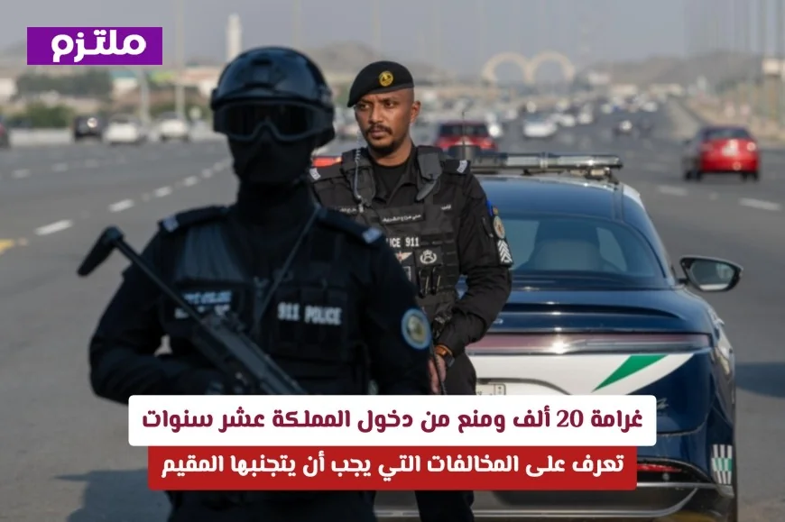 تعرف على المخالفات المحظورة للمقيمين بالسعودية والتي تعرضك لغرامة 20 ألف ريال ومنع دخول لعشر سنوات