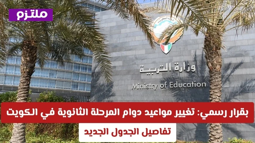 تغيير مواعيد دوام المرحلة الثانوية في الكويت بقرار رسمي اكتشف تفاصيل الجدول الجديد