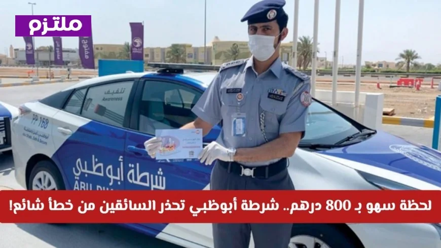 شرطة أبوظبي تحذر السائقين من خطأ شائع قد يكلف 800 درهم