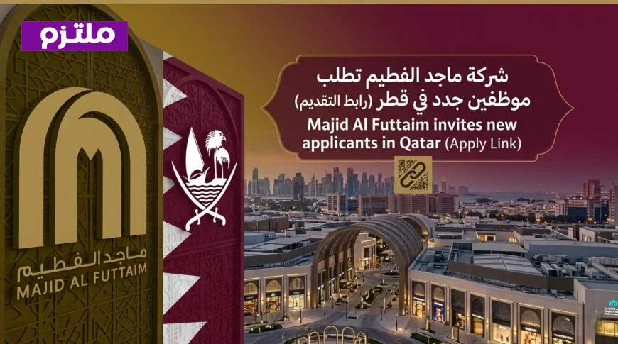 وظائف شاغرة برواتب مجزية في شركة ماجد الفطيم بقطر وبيئة عمل عالمية مميزة اكتشف طريقة التقديم