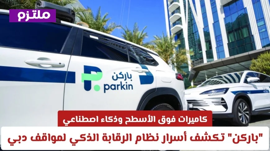 كاميرات علوية وذكاء اصطناعي باركن تكشف عن تقنيات الرقابة الذكية لمواقف دبي