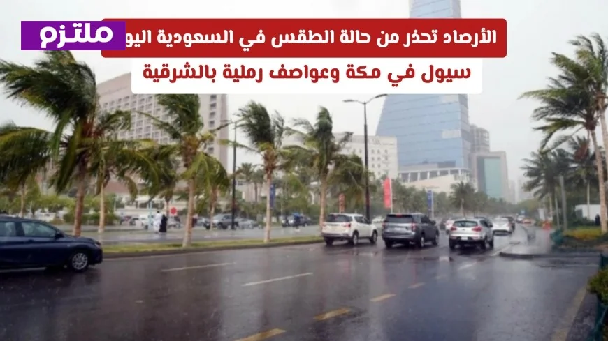 تحذير عاجل من الأرصاد الجوية: سيول تضرب مكة وعواصف رملية تجتاح المنطقة الشرقية في السعودية اليوم