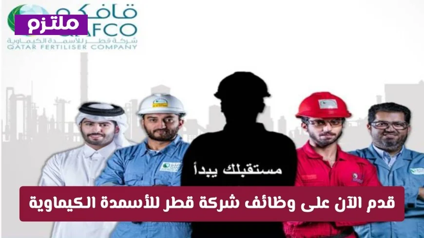 رواتب عالية ومزايا مذهلة تنتظرك في وظائف شركة قطر للأسمدة الكيماوية قدم الآن