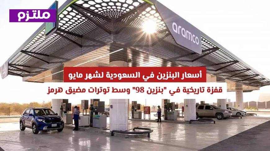 ارتفاع تاريخي في أسعار بنزين 98 بالسعودية لشهر مايو 2026 وسط أزمات مضيق هرمز