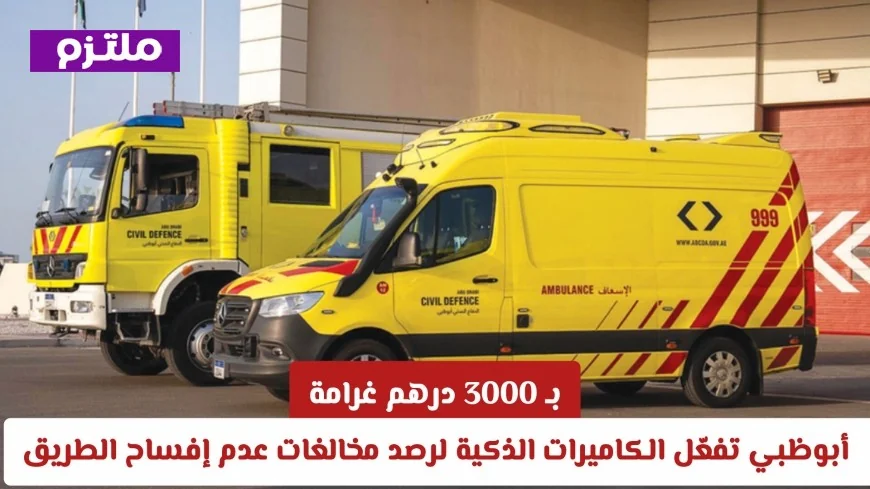 أبوظبي تطلق الكاميرات الذكية لرصد مخالفات إفساح الطريق والغرامة تصل إلى 3000 درهم
