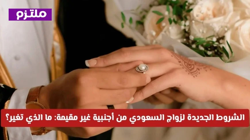 اكتشف الشروط المحدثة لزواج السعوديين من الأجنبيات غير المقيمات
