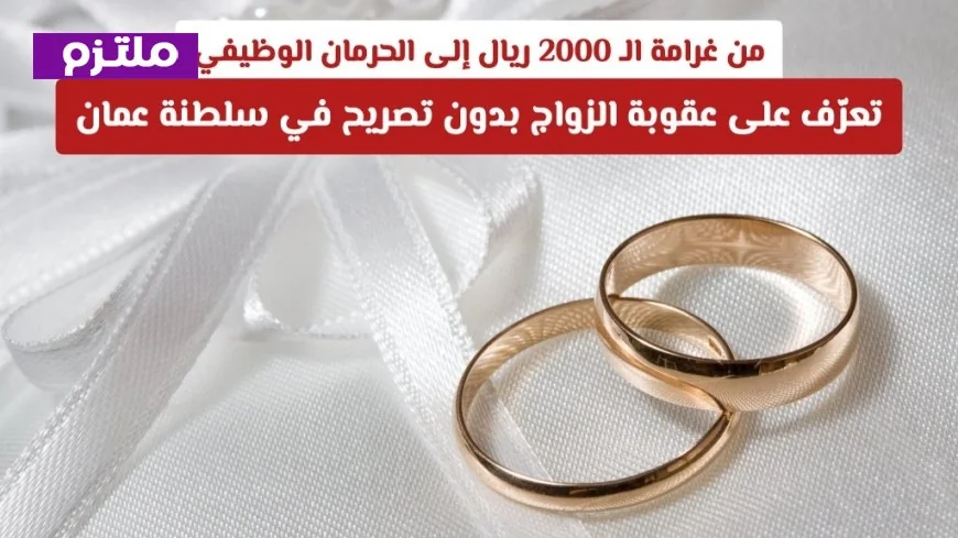 عقوبة الزواج بدون تصريح في عمان: غرامة 2000 ريال والحرمان من الوظيفة