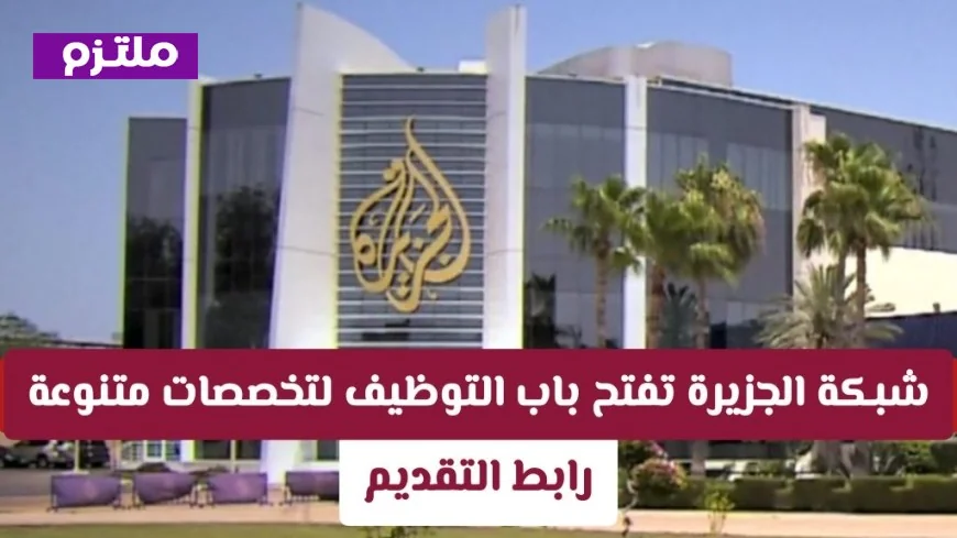 اكتشف وظائف إعلامية متميزة في قطر مع شبكة الجزيرة