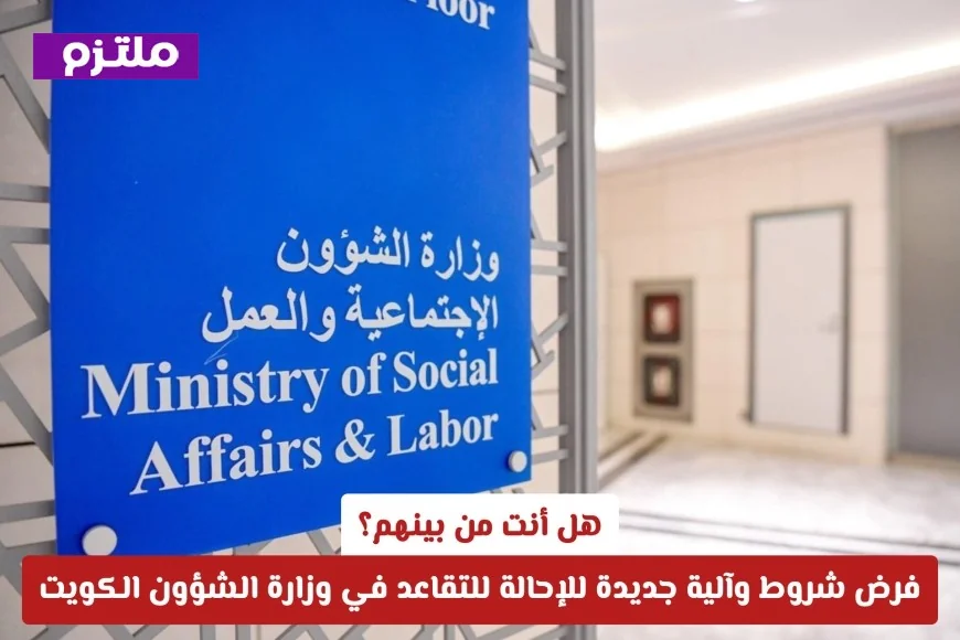 اكتشف ما إذا كنت مستوفياً للشروط: تغييرات جديدة في آلية الإحالة للتقاعد بوزارة الشؤون الكويتية