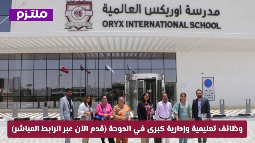 فرص وظيفية مميزة في مجالات التعليم والإدارة بمدرسة أوريكس الدولية في قطر تقدم الآن عبر الرابط المباشر