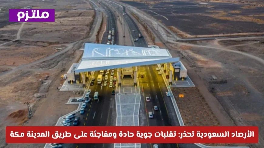 الأرصاد السعودية تحذر من تقلبات جوية حادة ومفاجئة بين المدينة ومكة