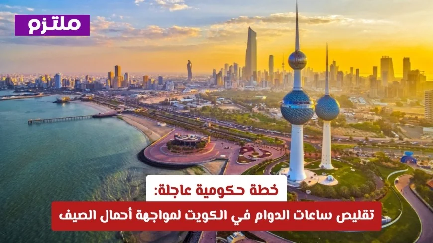 خطة حكومية عاجلة لتقليص ساعات الدوام في الكويت لمواجهة حرارة الصيف المرتفعة