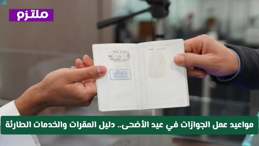 دليل شامل لمواعيد الجوازات السعودية في عيد الأضحى والمقرات والخدمات الطارئة