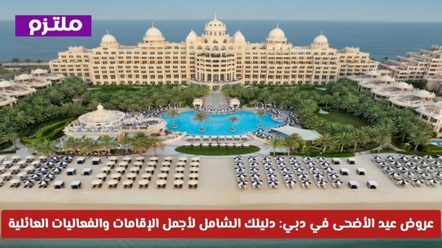 دليلك المثالي لعروض عيد الأضحى في دبي: استمتع بأجمل الإقامات والأنشطة العائلية بأسعار مذهلة