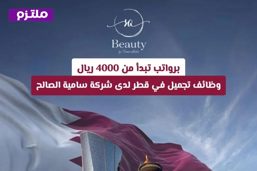 وظائف تجميل في قطر برواتب مغرية تبدأ من 4000 ريال لدى شركة سامية الصالح