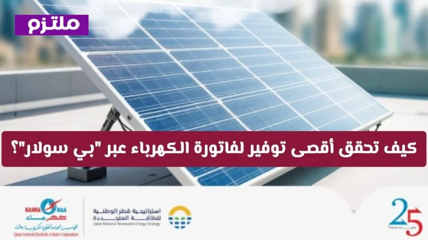 إليك كيفية توفير فواتير الكهرباء بذكاء مع بي سولار في قطر وتحقيق أقصى توفير للمصاريف