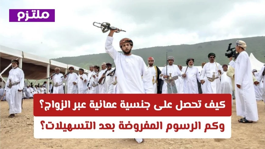 تعرف على شروط الزواج لنيل الجنسية العمانية والرسوم المترتبة بعد التسهيلات الاقتصادية